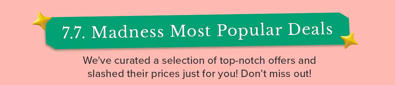 7.7 MADNESS MOST POPULAR DEALS