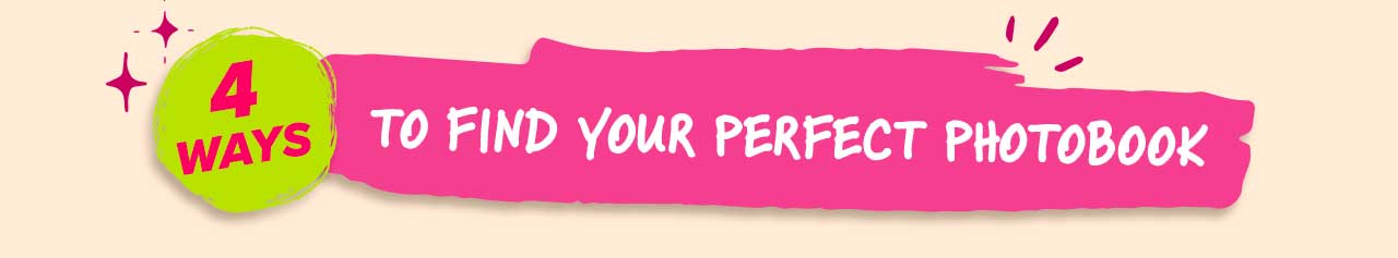 4 WAYS - TO FIND YOUR PERFECT PHOTOBOOK