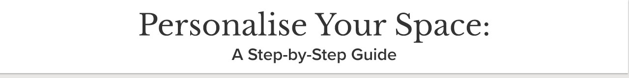 PERSONALISE YOUR SPACE