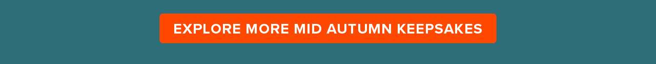 EXPLORE MORE MID AUTUMN KEEPSAKES