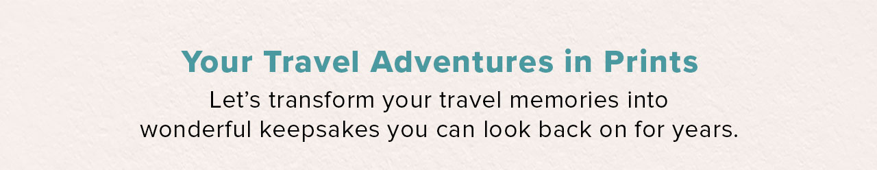 Your Travel Adventures in Prints