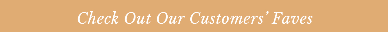 Check out our customers faves