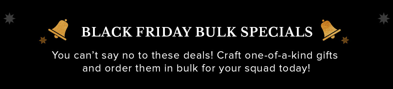 Black Friday Bulk Specials