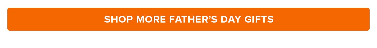 SHOP MORE FATHER’S DAY GIFTS