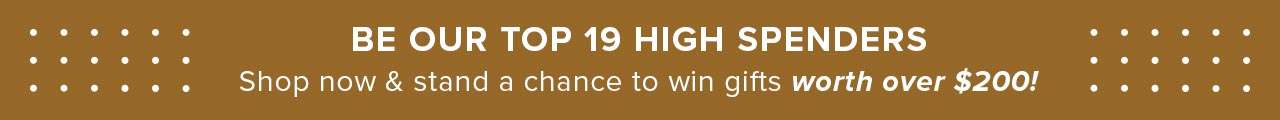 Be Our Top 19 High Spenders
