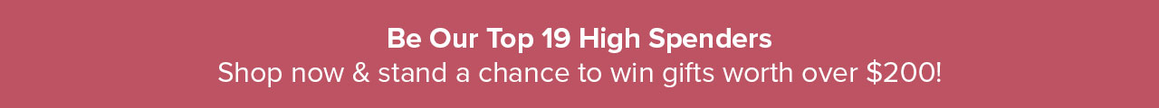Be Our Top 19 Spenders