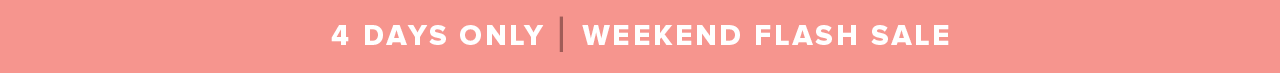 4 DAYS ONLY WEEKEND FLASH SALE