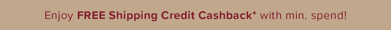 FREE Shipping Credit Cashback*