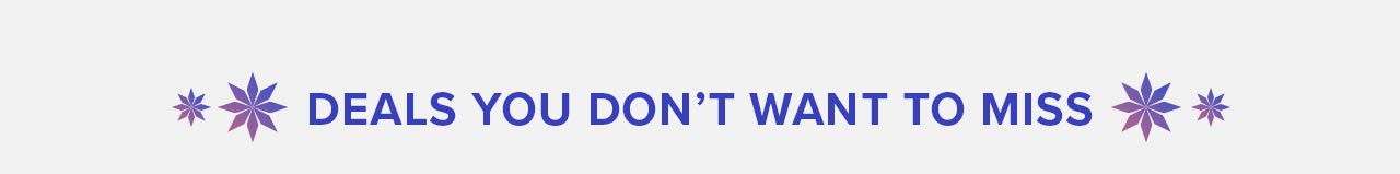DEALS YOU DON'T WANT TO MISS