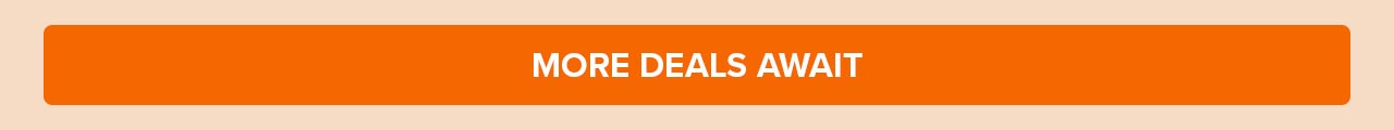 MORE DEALS AWAIT