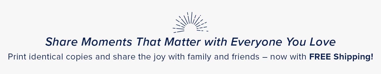 SHARE MOMENTS THAT MATTER WITH EVERYONE YOU LOVE