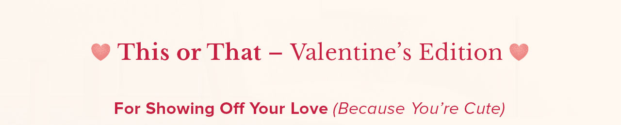 This or That – Valentine's Edition