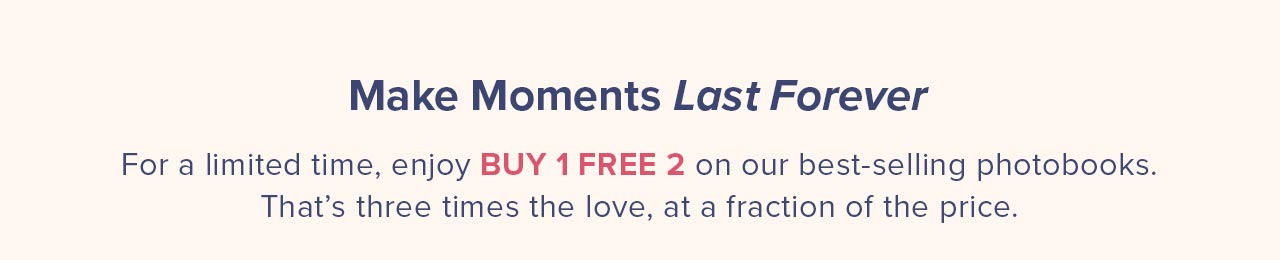 MAKE MOMENTS LAST FOREVER