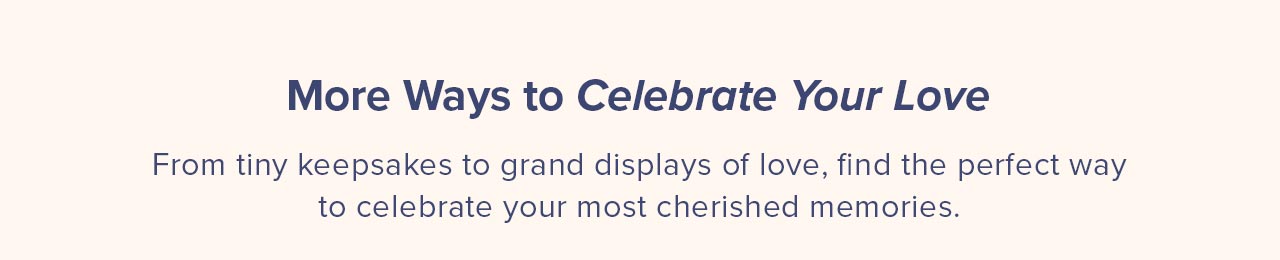 MORE WAYS TO CELEBRATE YOUR LOVE