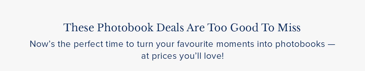 THESE PHOTOBOOK DEALS  ARE TOO GOOD TO MISS