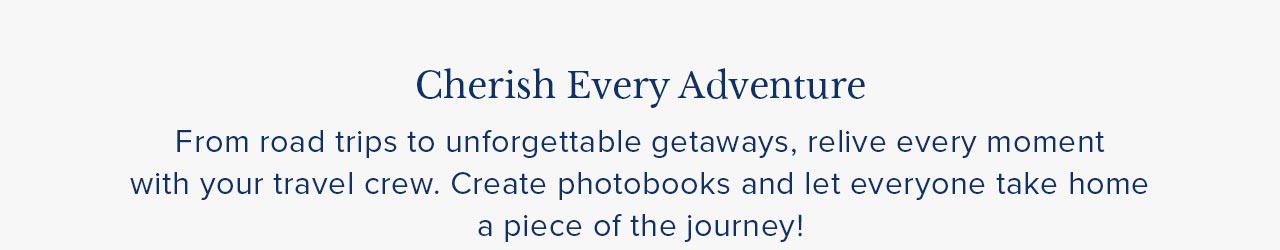 CHERISH EVERY ADVENTURE
