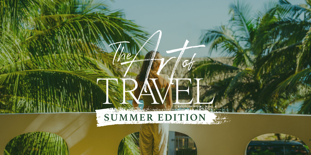 The Art of Travel: Summer Edition