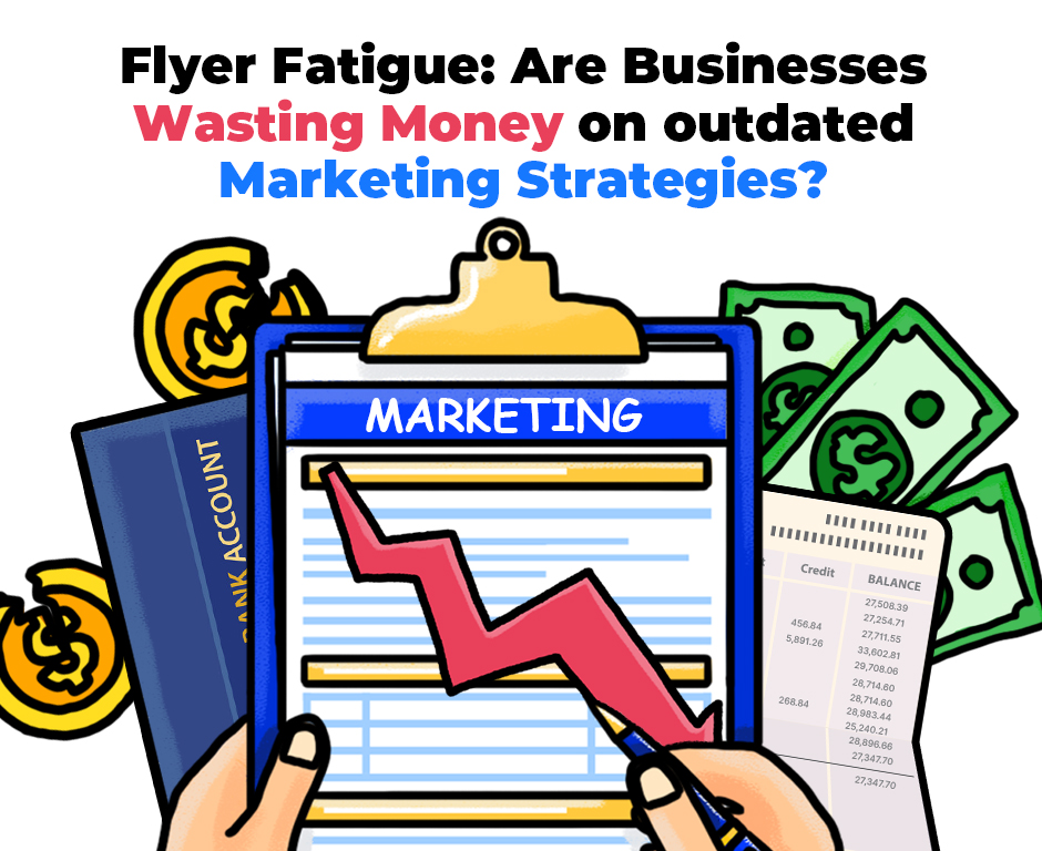 Flyer Fatigue: Are Businesses Wasting Money on Outdated Marketing Strategies?